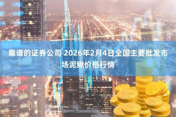 靠谱的证券公司 2026年2月4日全国主要批发市场泥鳅价格行情