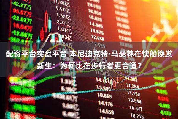 配资平台实盘平台 本尼迪克特·马瑟林在快船焕发新生：为何比在步行者更合适？